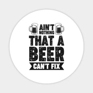 Ain't nothing that a beer can't fix - Funny Hilarious Meme Satire Simple Black and White Beer Lover Gifts Presents Quotes Sayings Magnet